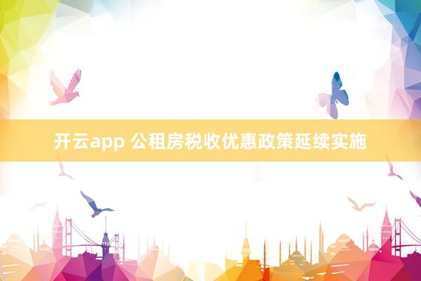 开云app 公租房税收优惠政策延续实施