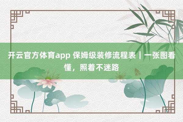 开云官方体育app 保姆级装修流程表｜一张图看懂，照着不迷路