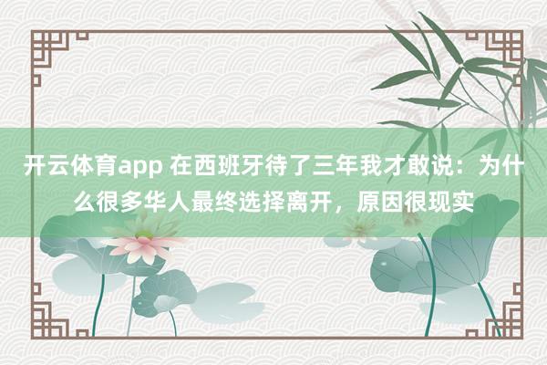 开云体育app 在西班牙待了三年我才敢说:为什么很多华人最终选择离开,原因很现实