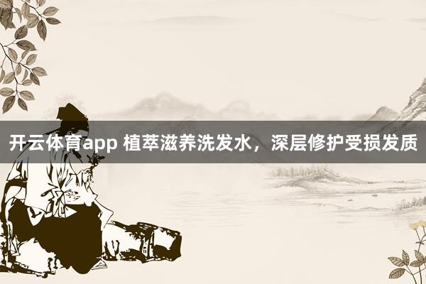 开云体育app 植萃滋养洗发水，深层修护受损发质
