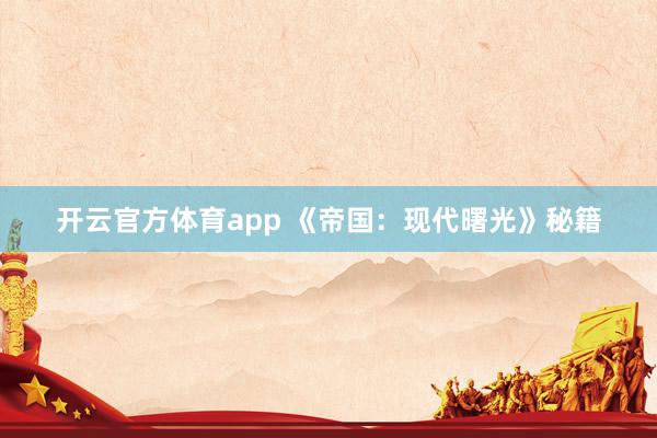 开云官方体育app 《帝国：现代曙光》秘籍
