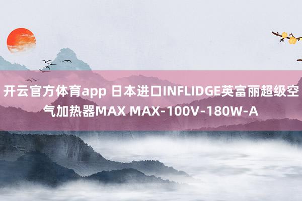 开云官方体育app 日本进口INFLIDGE英富丽超级空气加热器MAX MAX-100V-180W-A